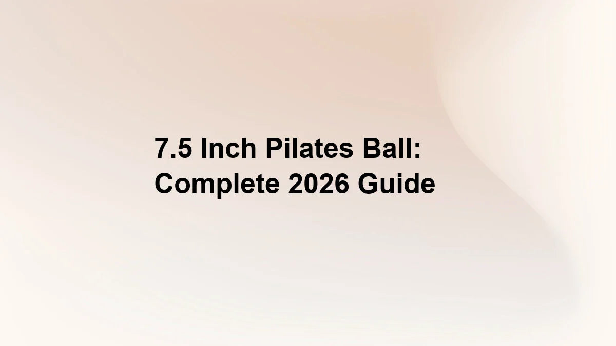 7.5 Inch Pilates Ball: Complete 2026 Guide