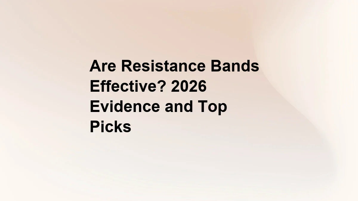 Are Resistance Bands Effective? 2026 Evidence and Top Picks