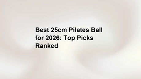 Best 25cm Pilates Ball for 2026: Top Picks Ranked