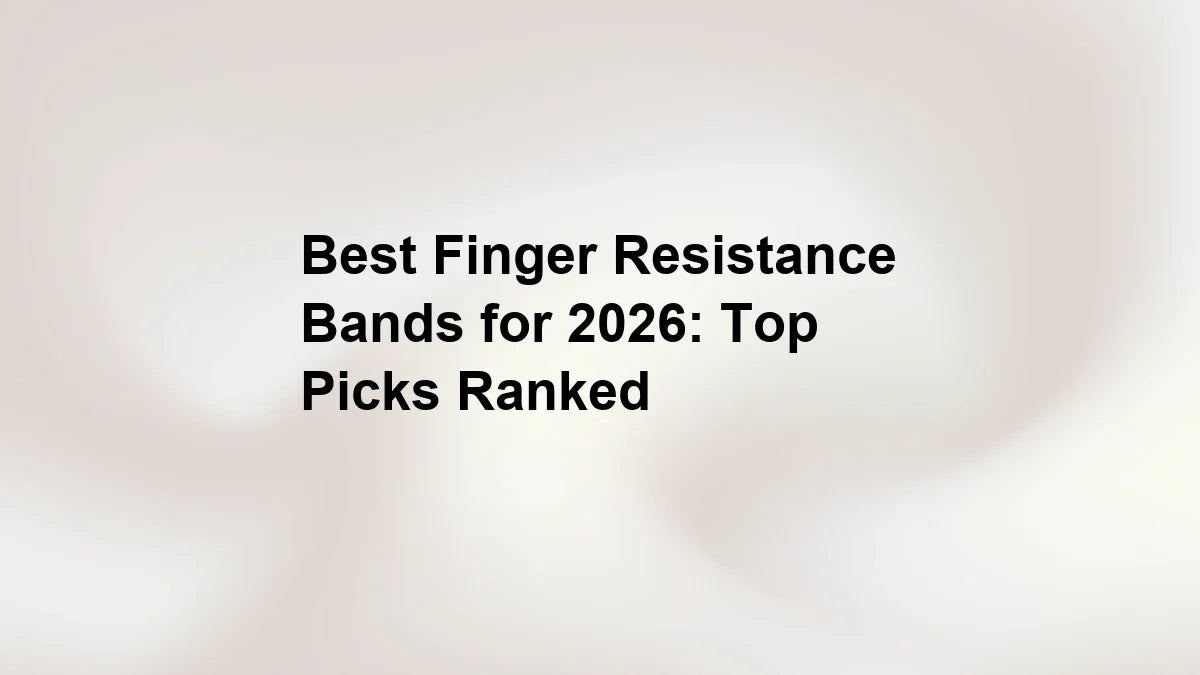 Best Finger Resistance Bands for 2026: Top Picks Ranked