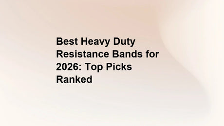 Best Heavy Duty Resistance Bands for 2026: Top Picks Ranked