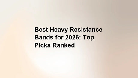 Best Heavy Resistance Bands for 2026: Top Picks Ranked