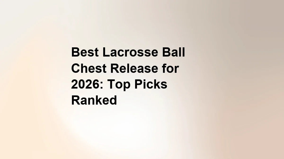 Best Lacrosse Ball Chest Release for 2026: Top Picks Ranked
