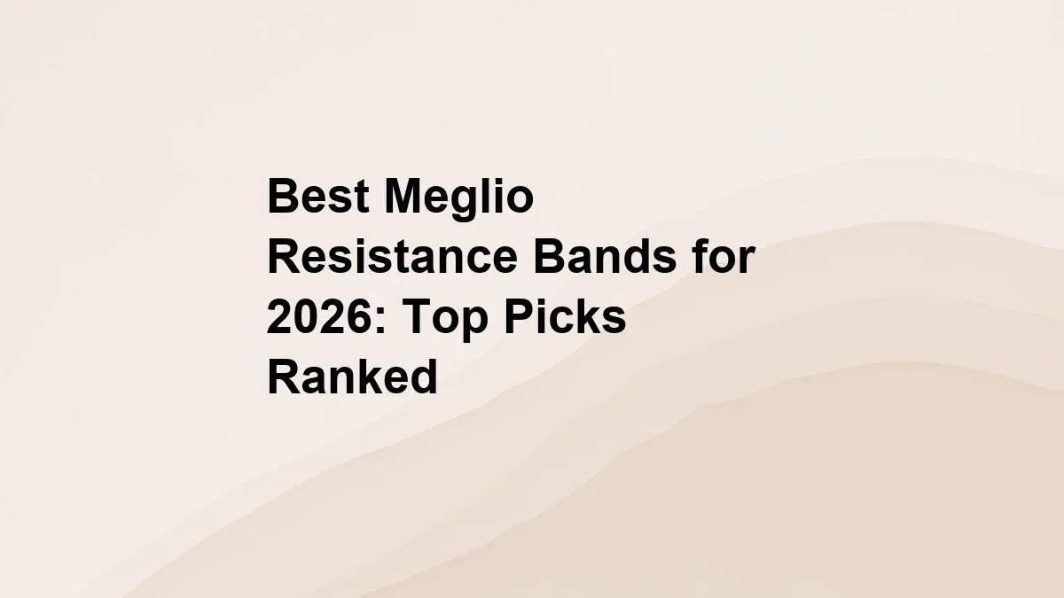Best Meglio Resistance Bands for 2026: Top Picks Ranked