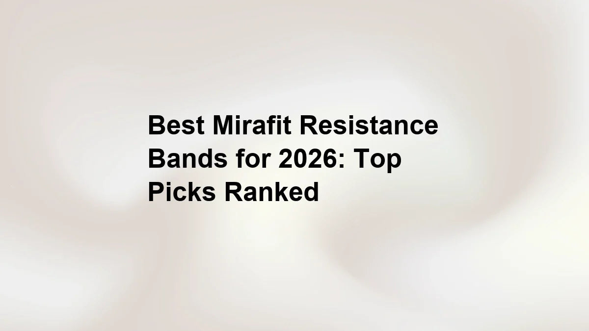 Best Mirafit Resistance Bands for 2026: Top Picks Ranked