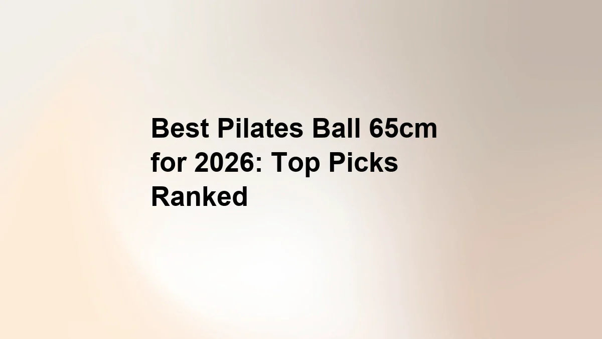 Best Pilates Ball 65cm for 2026: Top Picks Ranked