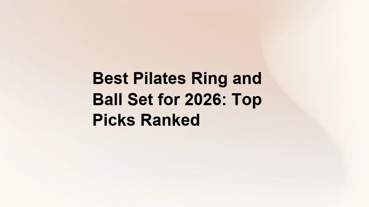 Best Pilates Ring and Ball Set for 2026: Top Picks Ranked