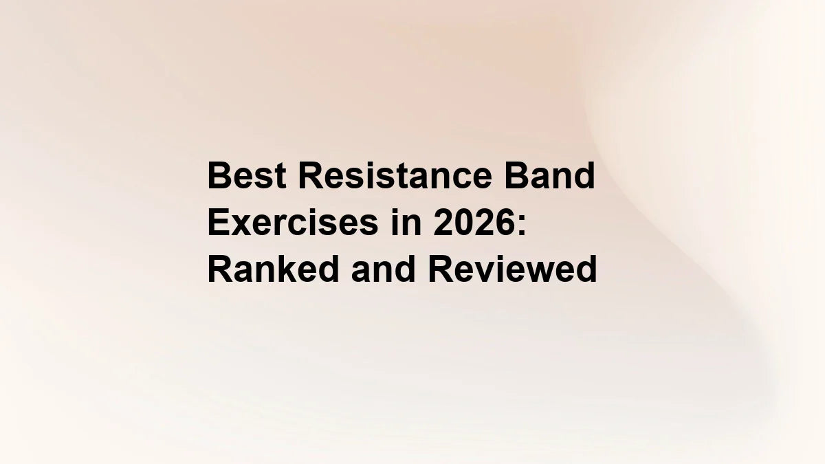 Best Resistance Band Exercises in 2026: Ranked and Reviewed