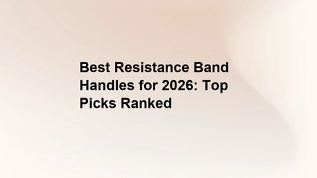 Best Resistance Band Handles for 2026: Top Picks Ranked