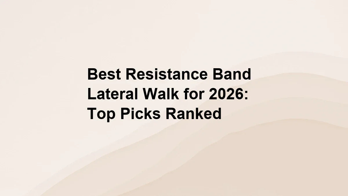 Best Resistance Band Lateral Walk for 2026: Top Picks Ranked
