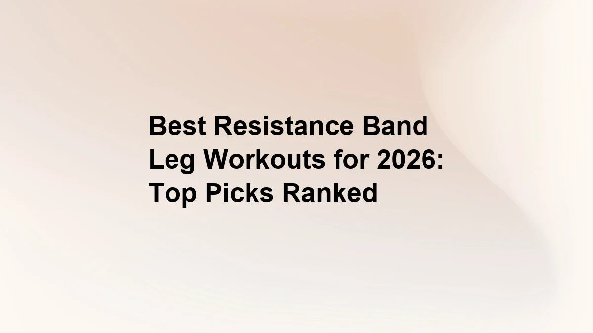 Best Resistance Band Leg Workouts for 2026: Top Picks Ranked