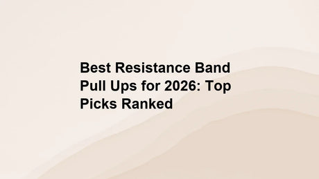 Best Resistance Band Pull Ups for 2026: Top Picks Ranked