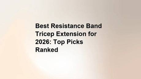 Best Resistance Band Tricep Extension for 2026: Top Picks Ranked