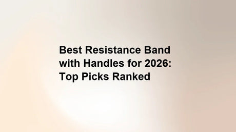 Best Resistance Band with Handles for 2026: Top Picks Ranked
