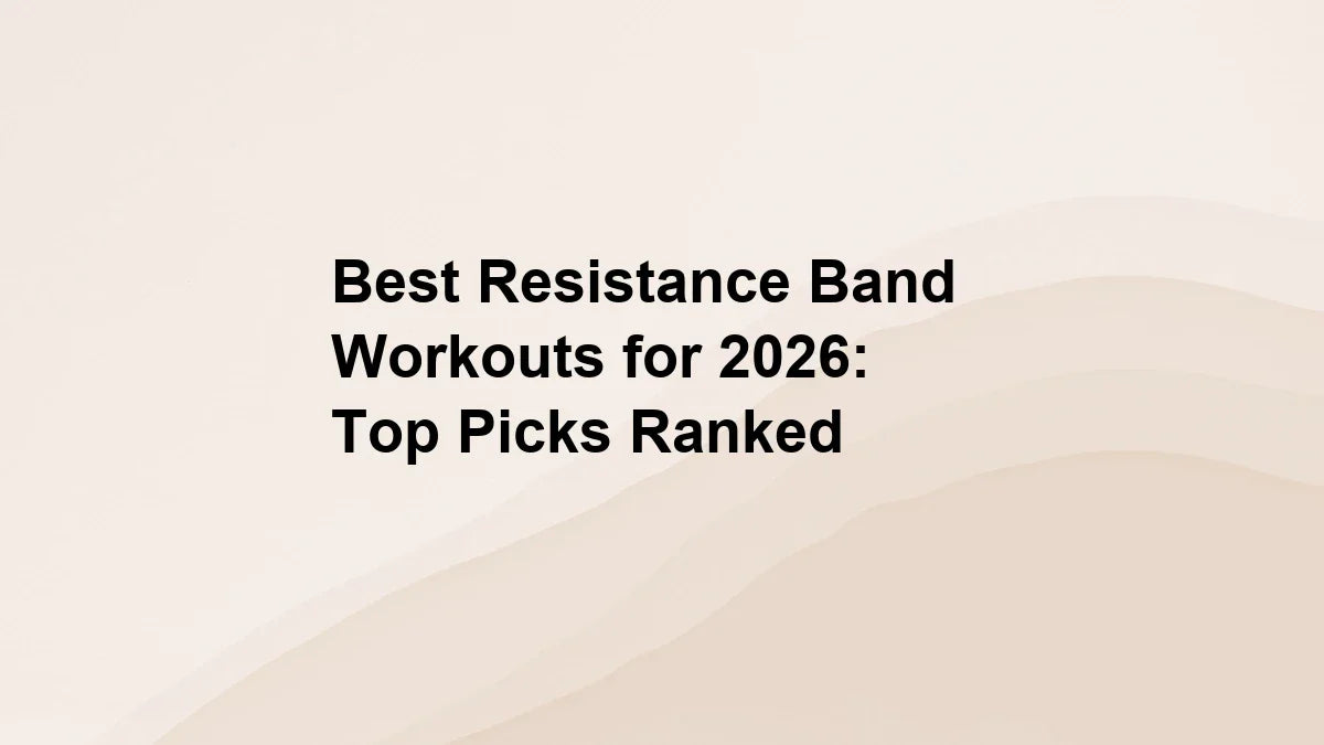 Best Resistance Band Workouts for 2026: Top Picks Ranked