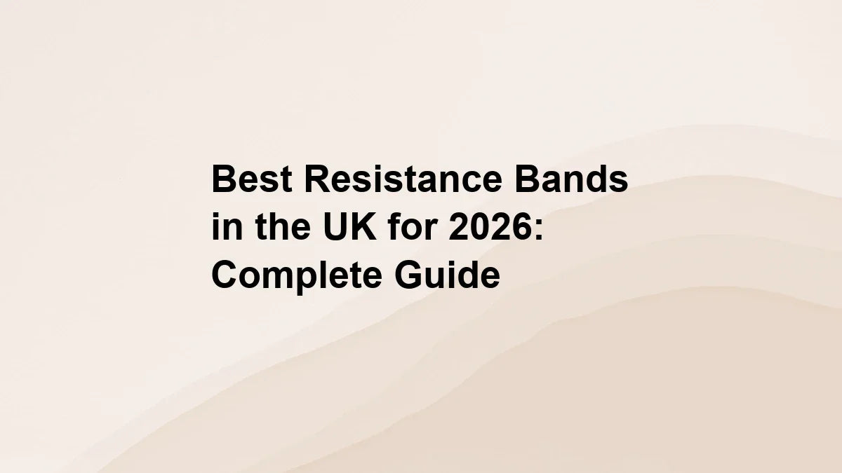 Best Resistance Bands in the UK for 2026: Complete Guide