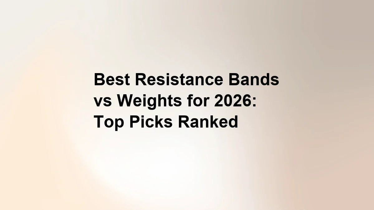 Best Resistance Bands vs Weights for 2026: Top Picks Ranked