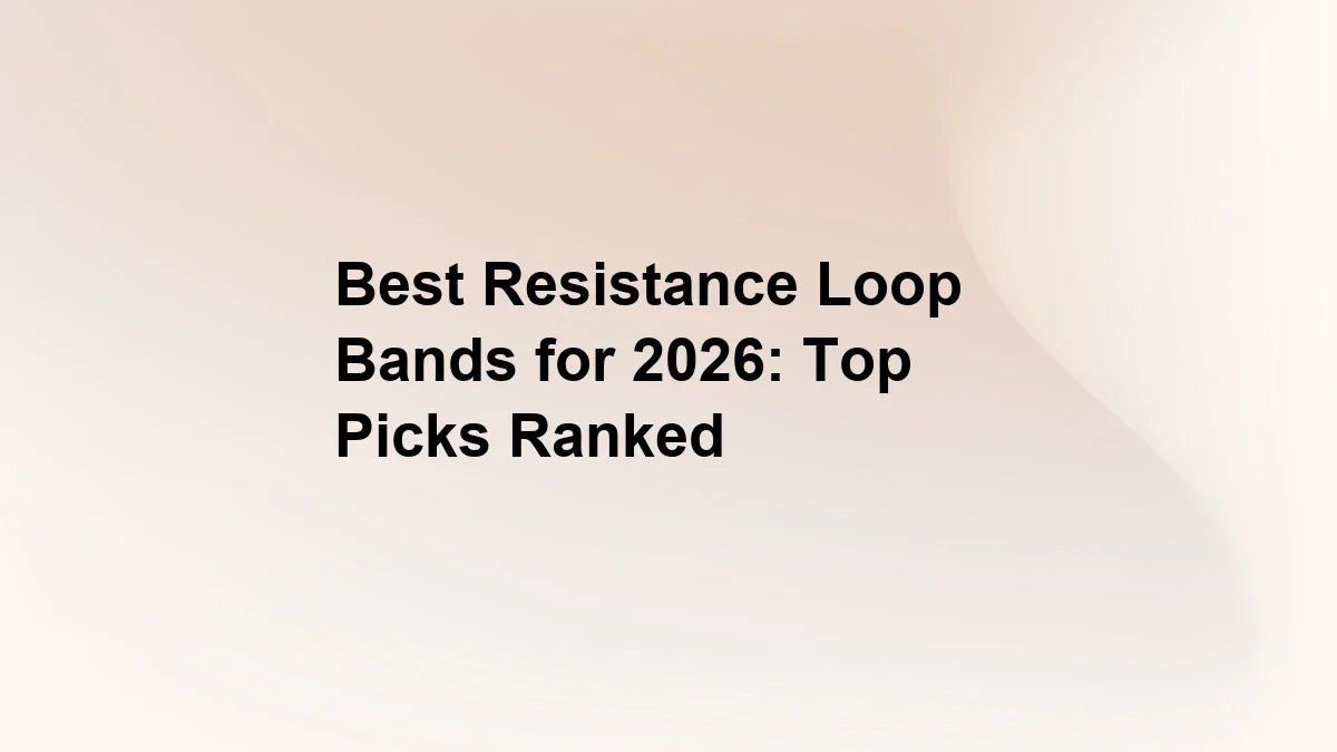 Best Resistance Loop Bands for 2026: Top Picks Ranked