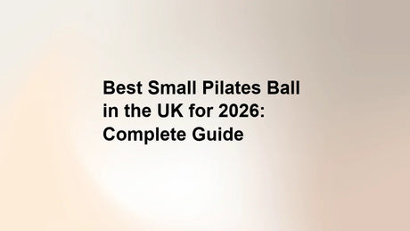 Best Small Pilates Ball in the UK for 2026: Complete Guide