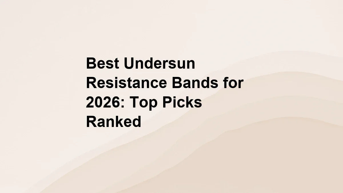 Best Undersun Resistance Bands for 2026: Top Picks Ranked