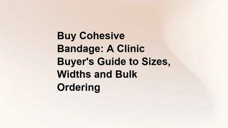 Buy Cohesive Bandage: A Clinic Buyer's Guide to Sizes, Widths and Bulk Ordering