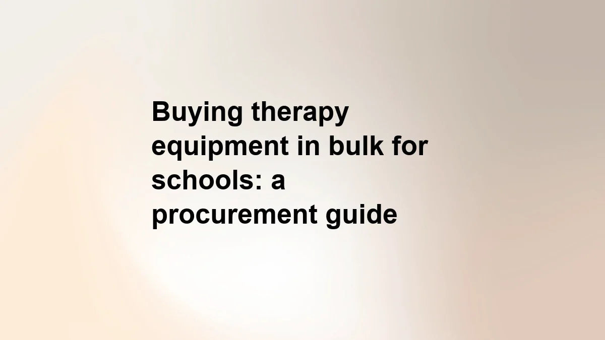 Buying therapy equipment in bulk for schools: a procurement guide