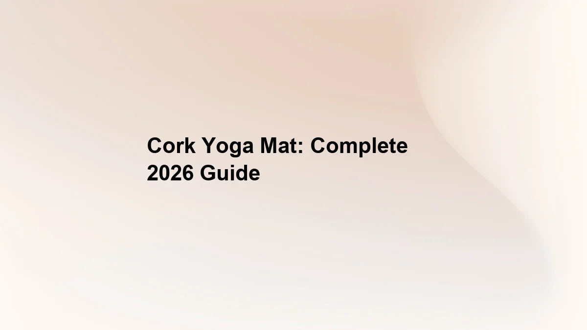 Cork Yoga Mat: Complete 2026 Guide