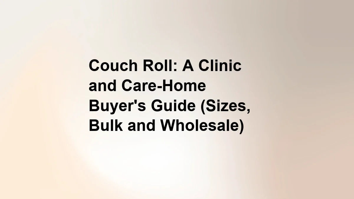 Couch Roll: A Clinic and Care-Home Buyer's Guide (Sizes, Bulk and Wholesale)