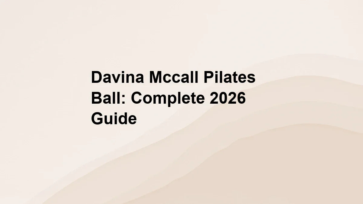 Davina Mccall Pilates Ball: Complete 2026 Guide