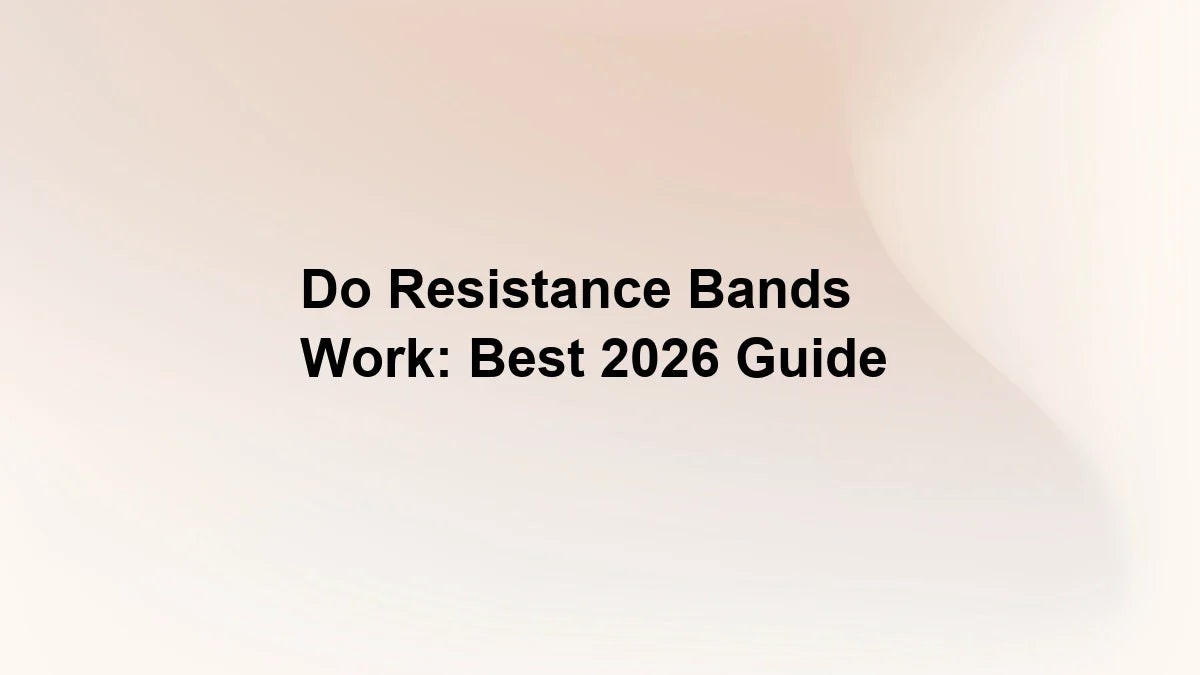 Do Resistance Bands Work: Best 2026 Guide
