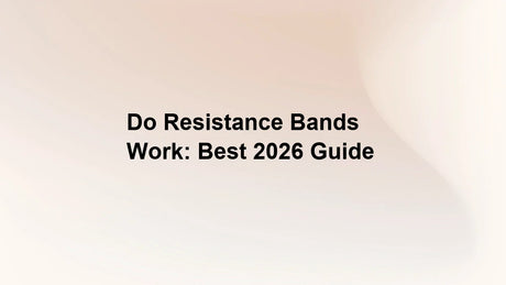 Do Resistance Bands Work: Best 2026 Guide