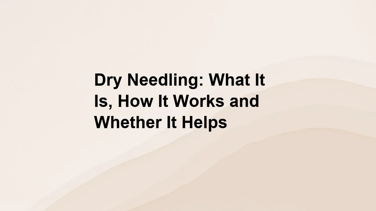 Dry Needling: What It Is, How It Works and Whether It Helps