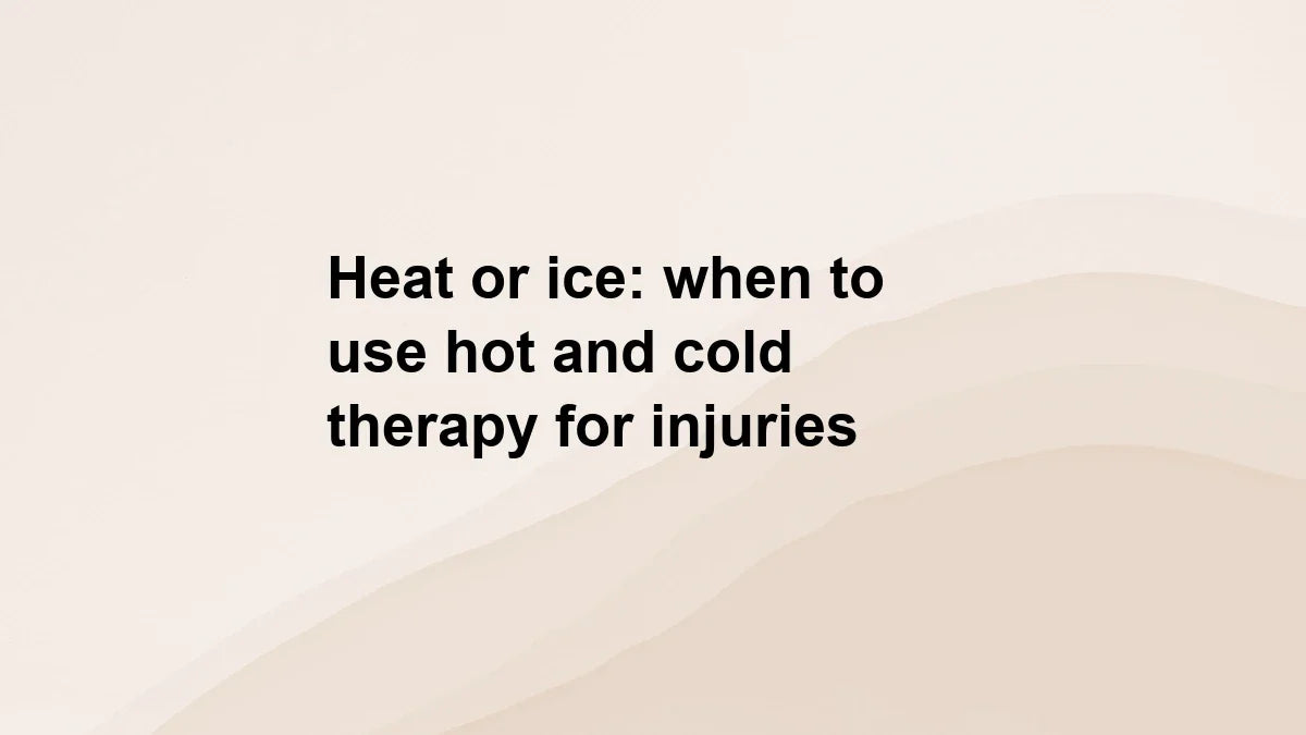 Heat or ice: when to use hot and cold therapy for injuries