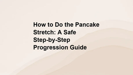 How to Do the Pancake Stretch: A Safe Step-by-Step Progression Guide