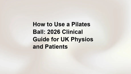 How to Use a Pilates Ball: 2026 Clinical Guide for UK Physios and Patients