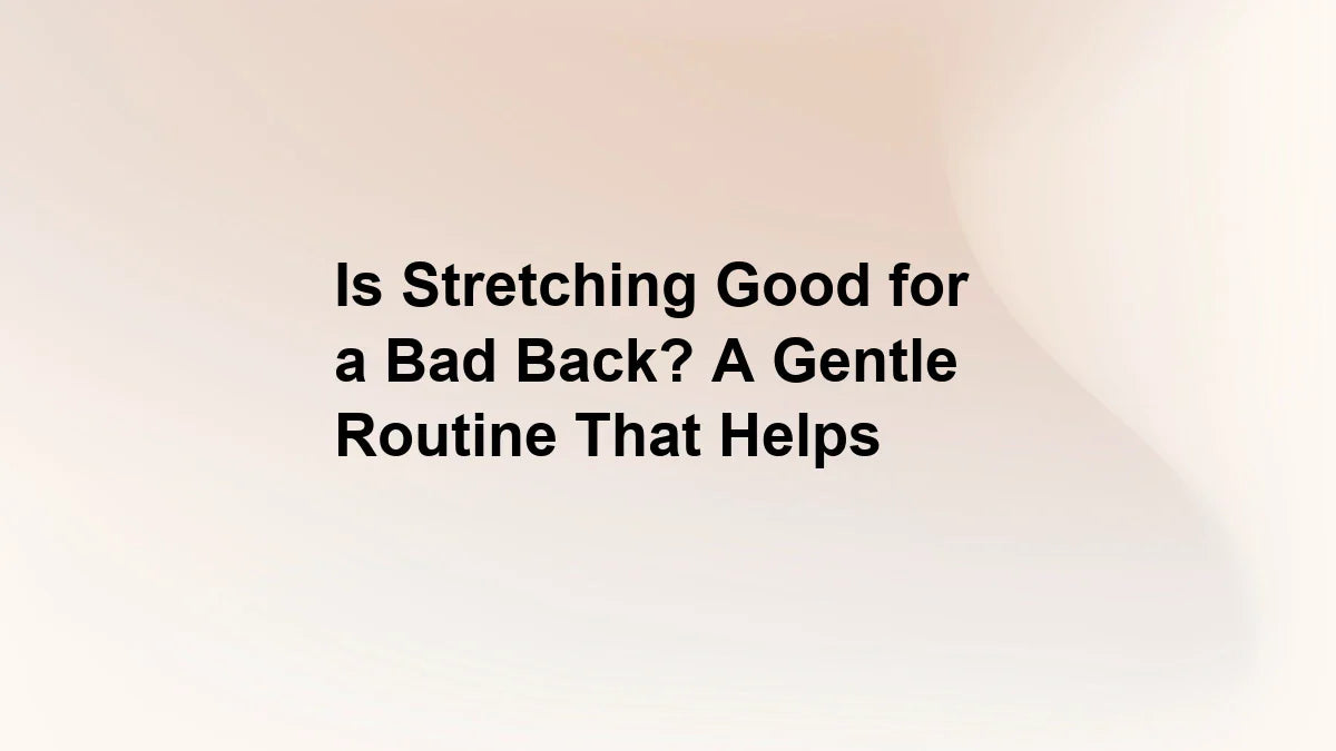 Is Stretching Good for a Bad Back? A Gentle Routine That Helps