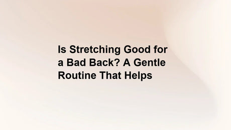 Is Stretching Good for a Bad Back? A Gentle Routine That Helps