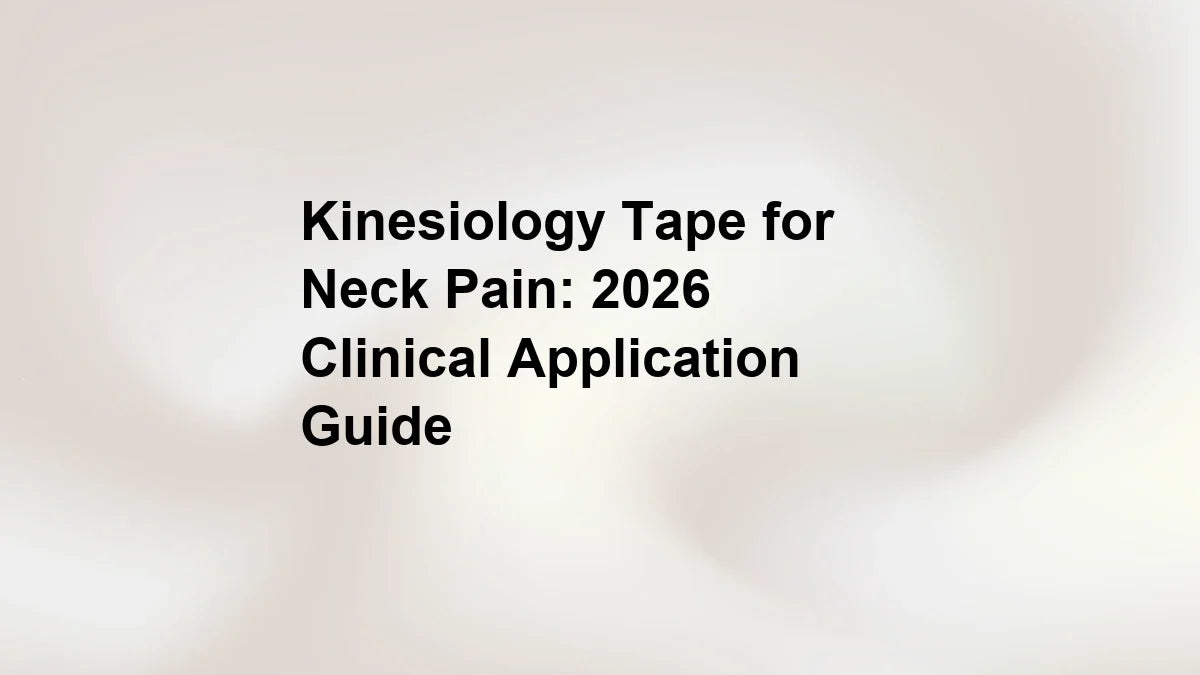 Kinesiology Tape for Neck Pain: 2026 Clinical Application Guide