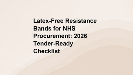 Latex-Free Resistance Bands for NHS Procurement: 2026 Tender-Ready Checklist