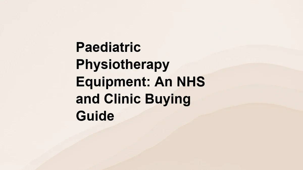 Paediatric Physiotherapy Equipment: An NHS and Clinic Buying Guide