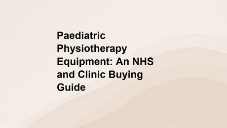Paediatric Physiotherapy Equipment: An NHS and Clinic Buying Guide