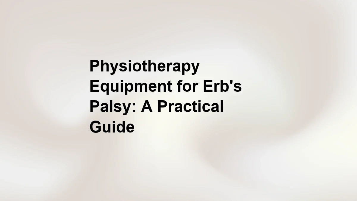 Physiotherapy Equipment for Erb's Palsy: A Practical Guide