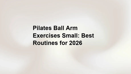 Pilates Ball Arm Exercises Small: Best Routines for 2026