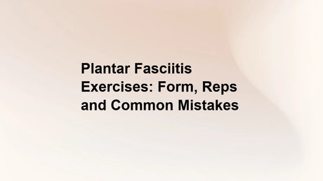 Plantar Fasciitis Exercises: Form, Reps and Common Mistakes