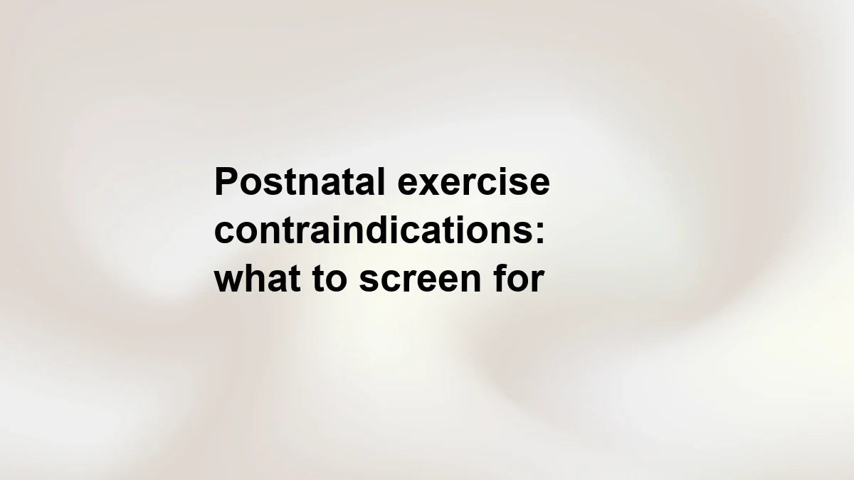 Postnatal exercise contraindications: what to screen for before you prescribe