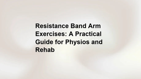 Resistance Band Arm Exercises: A Practical Guide for Physios and Rehab