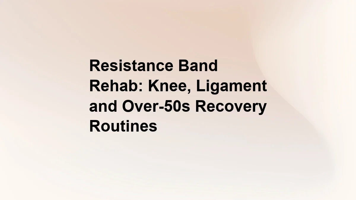 Resistance Band Rehab: Knee, Ligament and Over-50s Recovery Routines