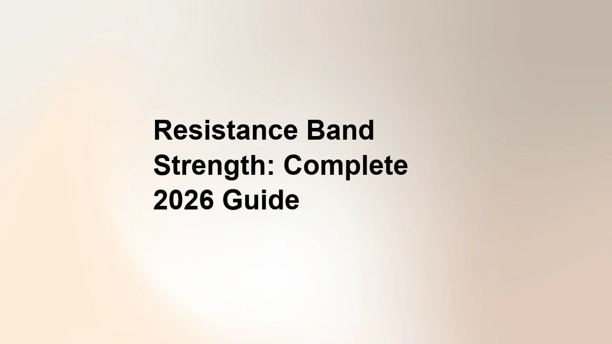 Resistance Band Strength: Complete 2026 Guide