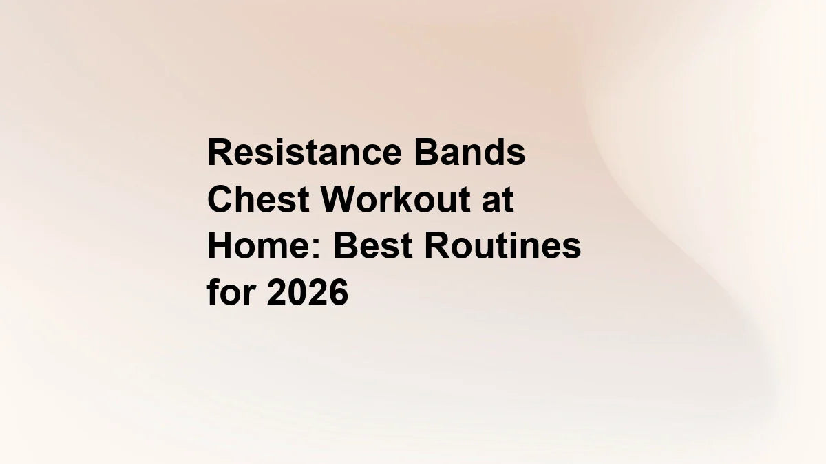Resistance Bands Chest Workout at Home: Best Routines for 2026