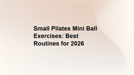 Small Pilates Mini Ball Exercises: Best Routines for 2026